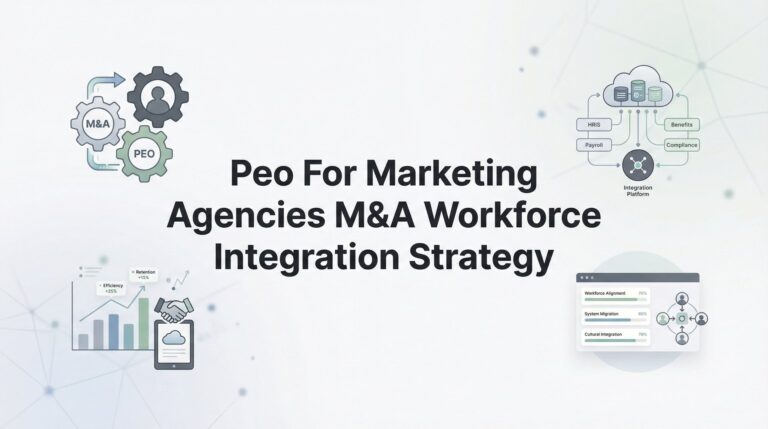 How to Integrate Acquired Marketing Agency Workforces Using a PEO: A Practical M&A Playbook