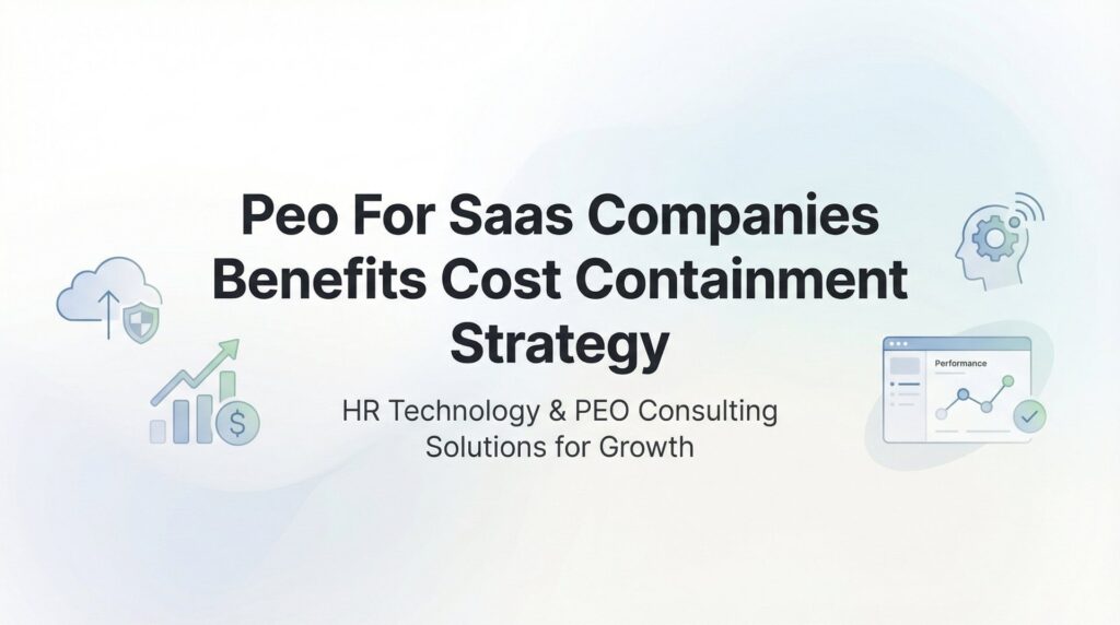 PEO for SaaS Companies: Benefits and Cost Containment Strategy That Actually Works