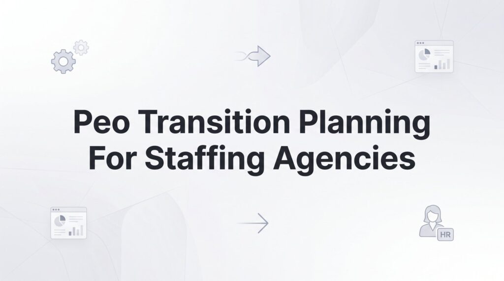 How to Plan a PEO Transition for Your Staffing Agency: A Practical Roadmap
