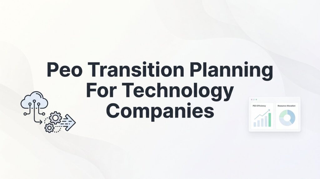 How to Plan a PEO Transition for Your Technology Company: A Practical 6-Step Framework