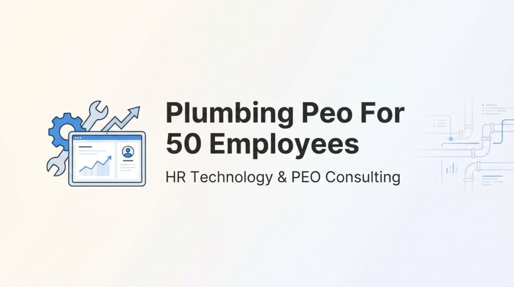 7 Smart Strategies for Choosing a Plumbing PEO at 50 Employees