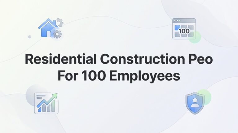 7 Strategies for Selecting the Right PEO for Your 100-Employee Residential Construction Company