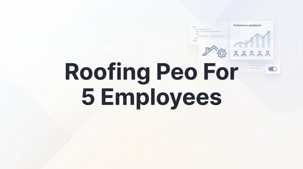 7 Smart Strategies for Roofing Companies with 5 Employees Evaluating PEO Partners