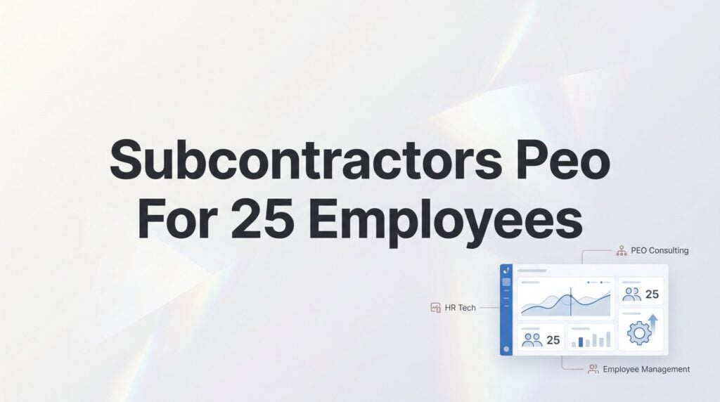 7 Strategies for Subcontractors Evaluating PEO Services at 25 Employees