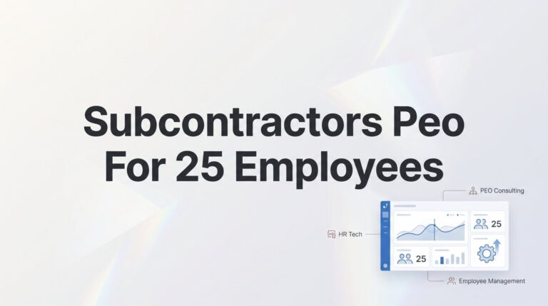 7 Strategies for Subcontractors Evaluating PEO Services at 25 Employees