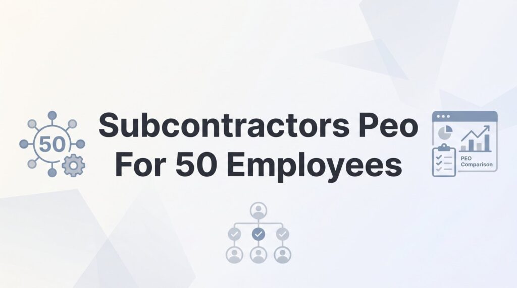 7 Strategies for Subcontractors Evaluating PEO Solutions at 50 Employees