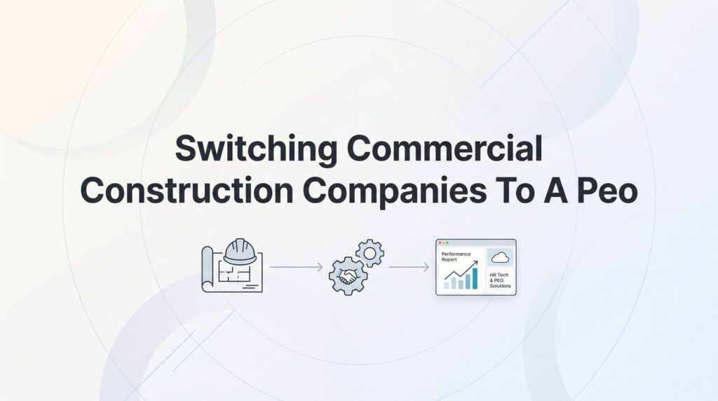 How to Switch Your Commercial Construction Company to a PEO: A Practical Transition Guide