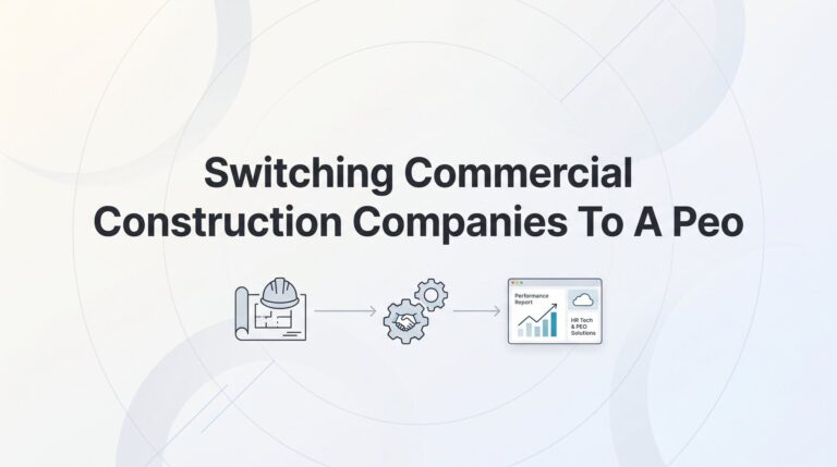 How to Switch Your Commercial Construction Company to a PEO: A Practical Transition Guide