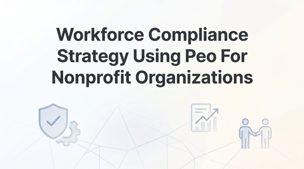How to Build a Workforce Compliance Strategy Using a PEO for Your Nonprofit