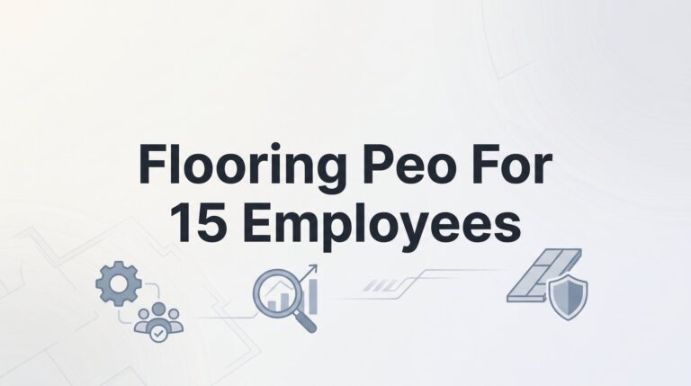 7 Smart Strategies for Flooring Companies with 15 Employees Evaluating PEO Partners