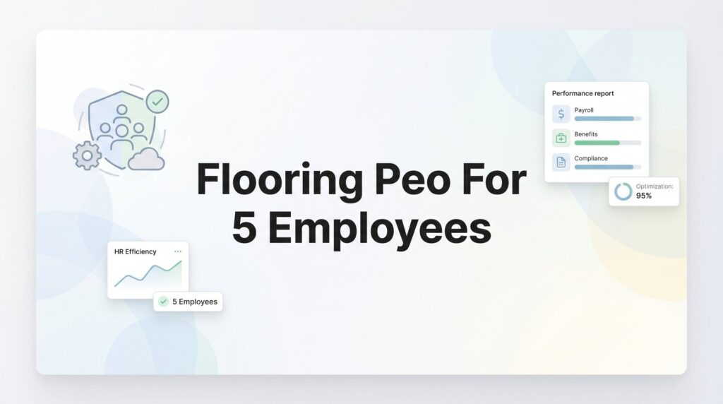 7 Smart Strategies for Flooring Companies with 5 Employees Evaluating PEO Services