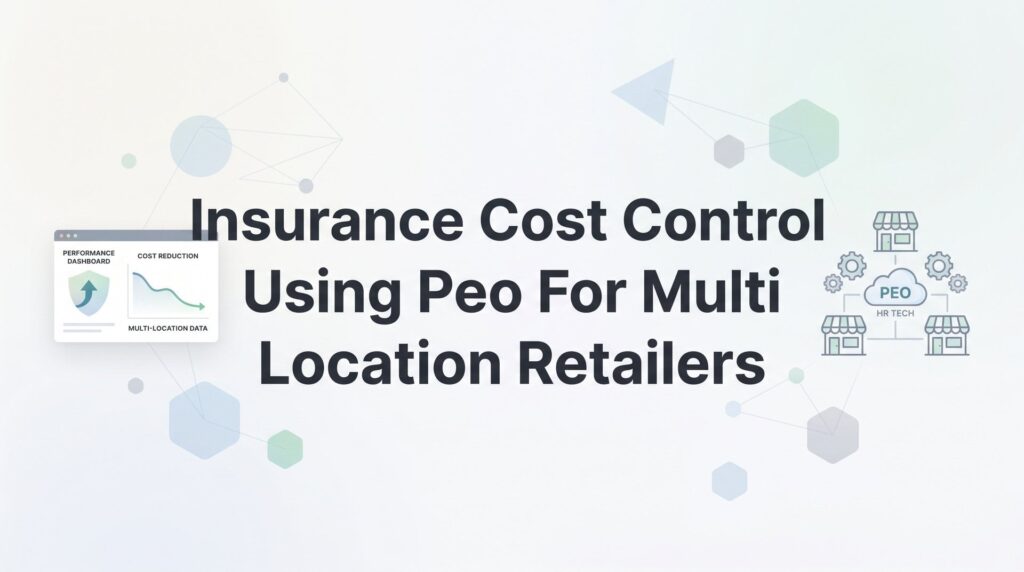 How to Control Insurance Costs Using a PEO When You Run Multi-Location Retail