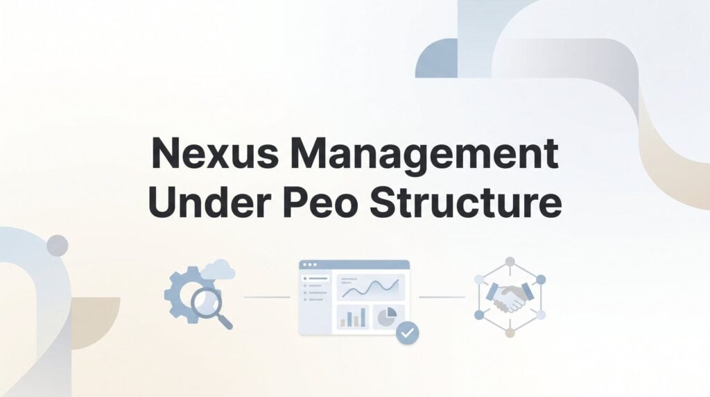 Nexus Management Under a PEO Structure: What Actually Changes (and What Doesn’t)