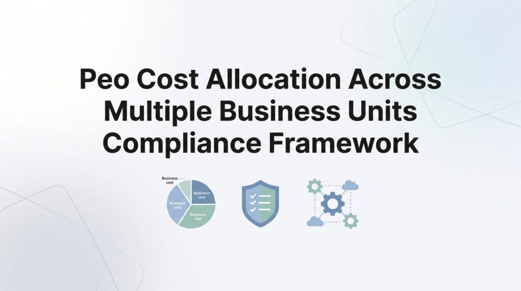 How to Build a PEO Cost Allocation Framework Across Multiple Business Units