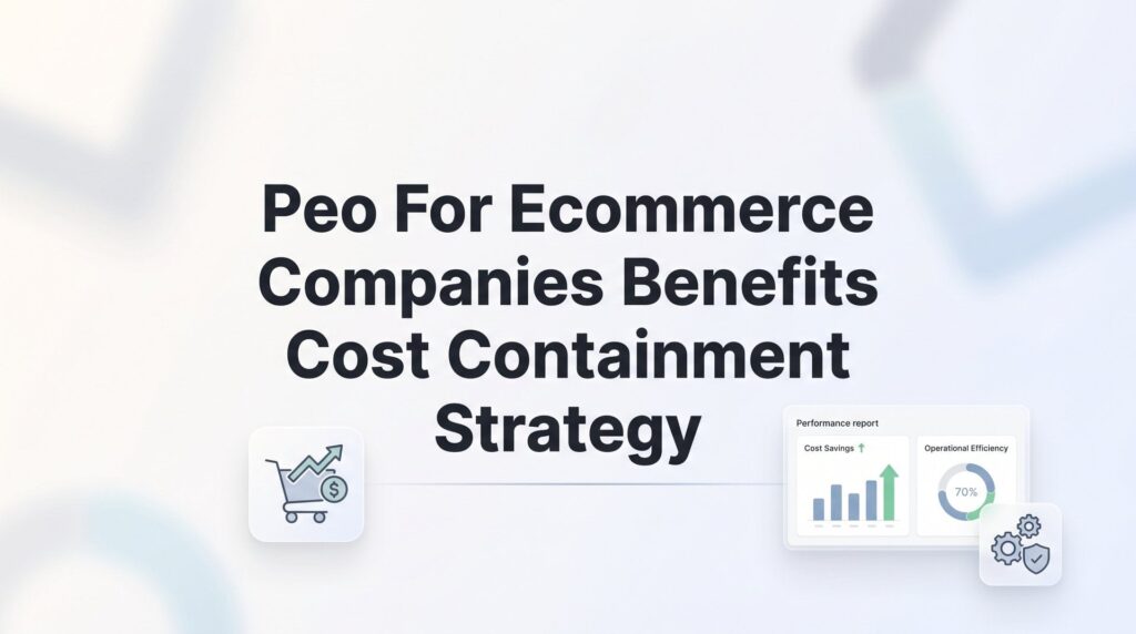 PEO for Ecommerce Companies: Benefits, Cost Containment, and Building a Strategy That Scales