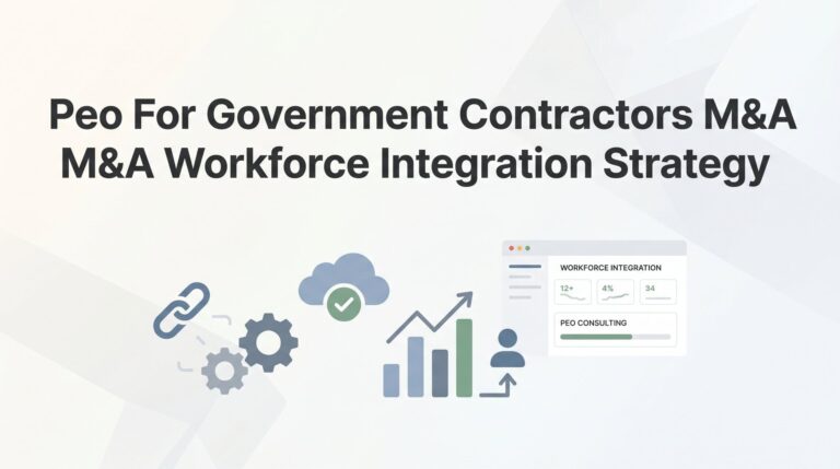 How to Build a PEO Workforce Integration Strategy for Government Contractor M&A Deals