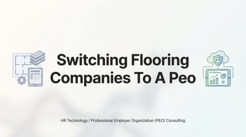 Switching Your Flooring Company to a PEO: A Step-by-Step Transition Guide