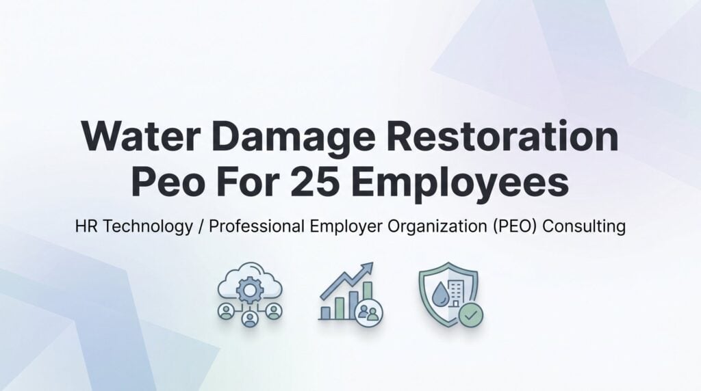 7 Strategies for Choosing a PEO When You Run a 25-Person Water Damage Restoration Crew