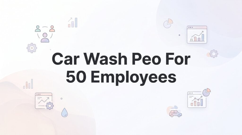 7 Smart Strategies for Using a PEO at Your 50-Person Car Wash