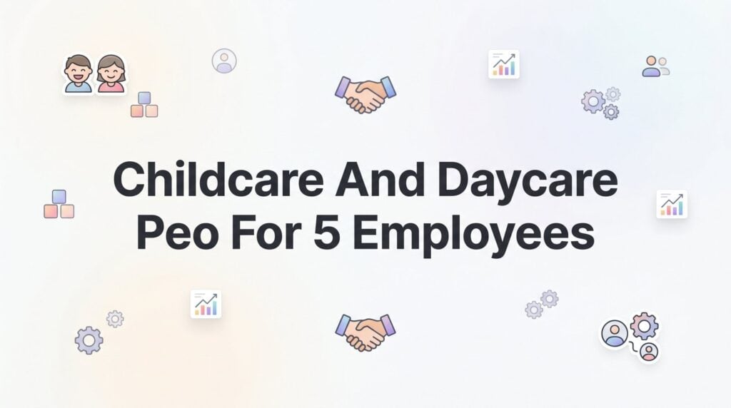 7 Smart Strategies for Running a 5-Person Childcare Business on a PEO