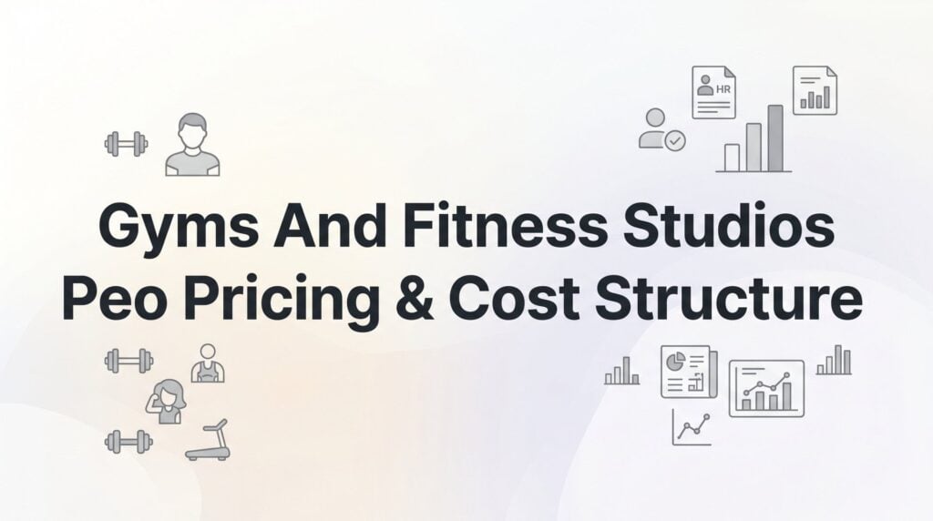 PEO Pricing for Gyms and Fitness Studios: What Actually Drives Your Cost