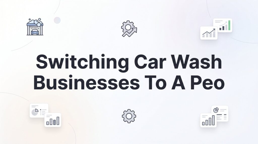 How to Switch Your Car Wash Business to a PEO (Without the Headaches)