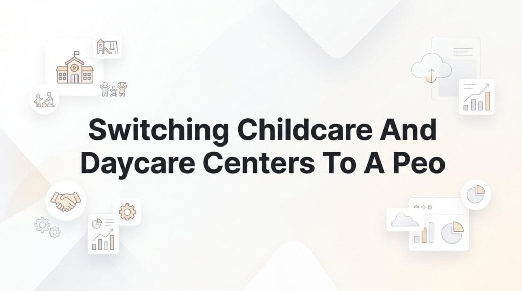 How to Switch Your Childcare or Daycare Center to a PEO (Without Disrupting Operations)
