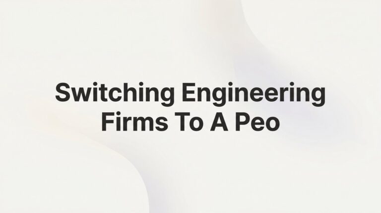Switching Your Engineering Firm to a PEO: A Practical Step-by-Step Guide