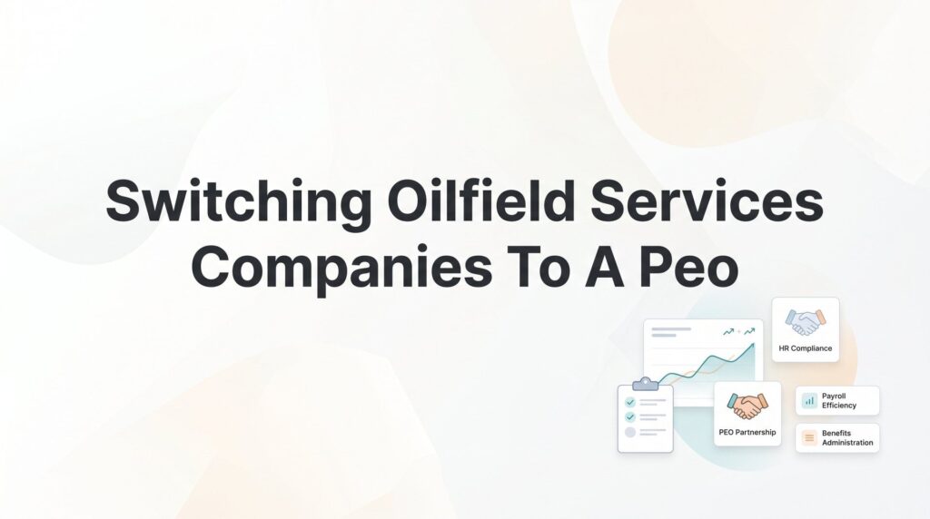 Switching Oilfield Services Companies to a PEO: A Practical Step-by-Step Guide