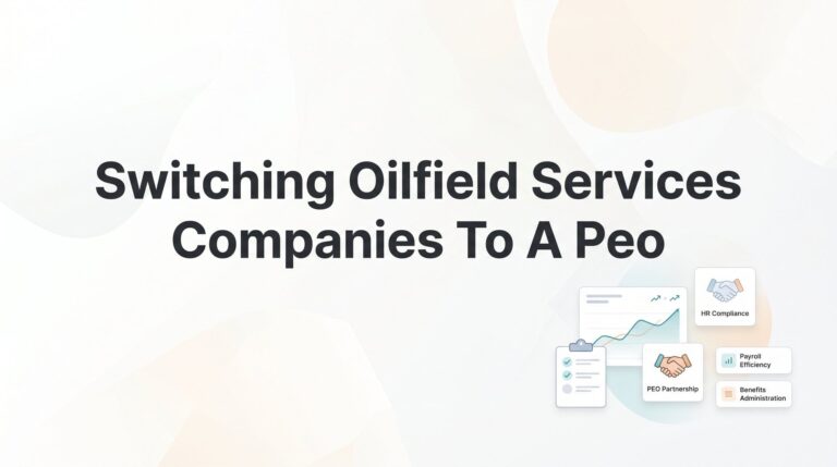 Switching Oilfield Services Companies to a PEO: A Practical Step-by-Step Guide