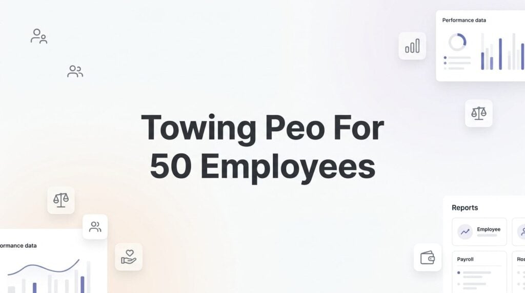 7 Smart Strategies for Towing Companies with 50 Employees Evaluating a PEO