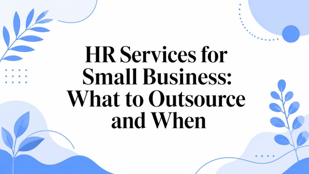 HR Services for Small Business: What to Outsource and When
